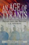 An Age Of Tyrants: Britain And The Britons, A. D. 400-600 - Christopher A. Snyder