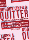 Nobody Likes a Quitter (and other reasons to avoid rehab): The Loaded Life of an Outlaw Booze Writer - Dan Dunn