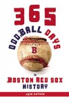 365 Oddball Days in Boston Red Sox History - John Snyder