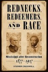 Rednecks, Redeemers, and Race: Mississippi After Reconstruction, 1877-1917 - Stephen Cresswell