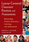 Learner-Centered Classroom Practices and Assessments: Maximizing Student Motivation, Learning, and Achievement - Barbara L. McCombs, Lynda Miller