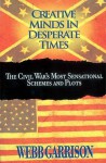 Creative Minds in Desperate Times: The Civil War's Most Sensational Schemes and Plots - Webb Garrison