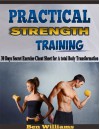 Practical strength Training: 30 Days Secret Exercise Cheat Sheet for A total Body Transformation (Total Body Transformation (strength training, starting ... paleo fitness, strength and conditioning)) - Ben Williams