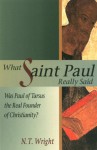 What Saint Paul Really Said: Was Paul of Tarsus the Real Founder of Christianity? - N.T. Wright