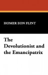 The Devolutionist and the Emancipatrix - Homer Eon Flint