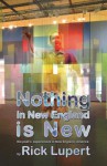 Nothing in New England Is New: The Poet's Experiences in New England, America - Rick Lupert