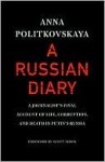 A Russian Diary: A Journalist's Final Account of Life, Corruption & Death in Putin's Russia - Anna Politkovskaya