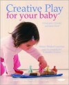 Creative Play for Your Baby: Steiner Waldorf Expertise and Toy Projects for 3 Months-2 Years - Christopher Clouder, Janni Nicol