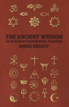 The Ancient Wisdom - And Outline of Theosophical Teachings - Annie Wood Besant