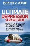 The Ultimate Depression Survival Guide: Protect Your Savings, Boost Your Income, and Grow Wealthy Even in the Worst of Times - Martin D. Weiss