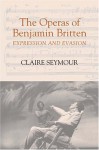 The Operas of Benjamin Britten: Expression and Evasion - Claire Seymour