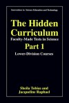 The Hidden Curriculum - Faculty Made Tests in Science: Part 1: Lower-Division Courses Part 2: Upper-Division Courses - Sheila Tobias, Jacqueline Raphael