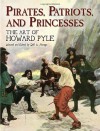 Pirates, Patriots, and Princesses: The Art of Howard Pyle - Howard Pyle, Jeff A. Menges