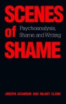 Scenes of Shame: Psychoanalysis, Shame, and Writing - Joseph Adamson, Hilary Anne Clark