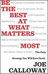 Be the Best at What Matters Most: The Only Strategy You Will Ever Need - Joe Calloway