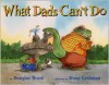 What Dads Can't Do - Douglas Wood, Doug Cushman