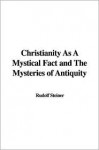 Christianity as a Mystical Fact and the Mysteries of Antiquity - Rudolf Steiner