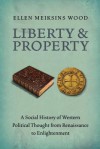 Liberty and Property: A Social History of Western Political Thought from the Renaissance to Enlightenment - Ellen Meiksins Wood