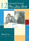 12 Steps Back to God Thru Jesus Christ - Richard S. Lee