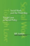 Social Work and the Third Way: Tough Love as Social Policy - Bill Jordan, Charlie Jordan