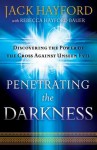 Penetrating the Darkness: Discovering the Power of the Cross Against Unseen Evil - Jack Hayford