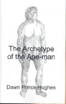 The Archetype of the Ape-Man: The Phenomenological Archaeology of a Relic Hominid Ancestor - Dawn Prince-Hughes