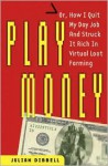 Play Money: Or, How I Quit My Day Job and Made Millions Trading Virtual Loot - Julian Dibbell