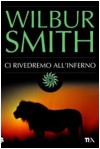 Ci rivedremo all'inferno - Wilbur Smith, Tullia Roghi