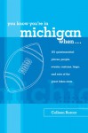 You Know You're in Michigan When...: 101 Quintessential Places, People, Events, Customs, Lingo, and Eats of the Great Lakes State - Colleen Burcar