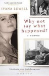 Why Not Say What Happened?: A Memoir - Ivana Lowell