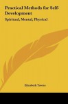 Practical Methods for Self-Development: Spiritual, Mental, Physical - Elizabeth Towne