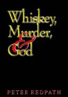 Whiskey, Murder, & God - Peter Redpath