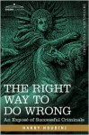 The Right Way to Do Wrong: An Exposé of Successful Criminals - Harry Houdini