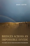 Bridges across an Impossible Divide: The Inner Lives of Arab and Jewish Peacemakers - Marc Gopin