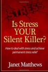 Is Stress Your Silent Killer?: How to deal with stress and achieve permanent stress relief - Janet Matthews