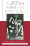 A Jewish Feminine Mystique?: Jewish Women in Postwar America - Professor Hasia Diner, Shira Kohn, Rachel Kranson, Professor Joyce Antler, Professor Giovanna Del Negro, Professor Daniel Horowitz, Professor Rebecca Kobrin, Professor Kathleen Laughlin, Raymond A. Mohl, Professor Audrey Nasar, Professor Barbara Sicherman, Professor