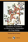 Conditions of Existence as Affecting the Perpetuation of Living Beings (Dodo Press) - Thomas Henry Huxley