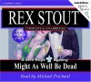 Might As Well Be Dead: A Nero Wolfe Mystery - Rex Stout, Michael Prichard