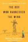 The Boy Who Harnessed The Wind: Creating Currents Of Electricity And Hope - William Kamkwamba, Bryan Mealer