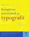 Kompletny przewodnik po typografii. Zasady doskonałego składania tekstu - James Felici, Marcin Kotwicki, Paweł Biłda