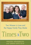 Times Two: Two Women in Love and the Happy Family They Made - Kristen Henderson, Sarah Ellis