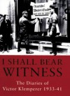 I Shall Bear Witness: The Diaries of Victor Klemperer 1933-1941 - Victor Klemperer