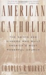 American Catholic: The Saints and Sinners Who Built America's Most Powerful Church - Charles Morris