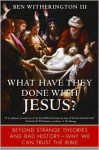 What Have They Done with Jesus? Beyond Strange Theories & Bad History-Why We Can Trust the Bible - Ben Witherington III