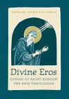 Divine Eros: Hymns of St Symeon the New Theologian (Popular Patristics) - St. Symeon the New Theologian, Daniel K. Griggs