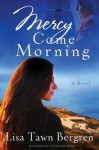 Mercy Come Morning: A Novel - Lisa Tawn Bergren