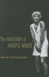 The Anatomy of Harpo Marx - Wayne Koestenbaum