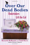 Over Our Dead Bodies:: Undertakers Lift the Lid - Ken McKenzie, Todd Harra