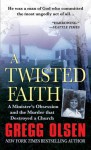 A Twisted Faith: A Minister's Obsession and the Murder That Destroyed a Church - Gregg Olsen