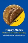 Happy Money: The Science of Smarter Spending - Elizabeth Dunn, Michael Norton